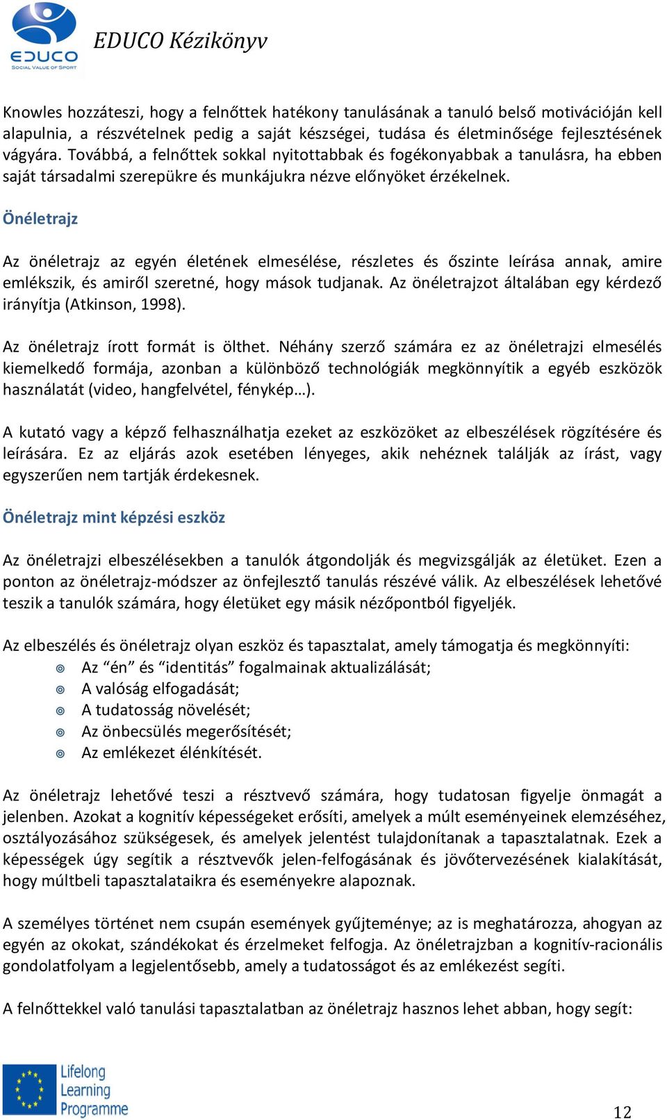 Önéletrajz Az önéletrajz az egyén életének elmesélése, részletes és őszinte leírása annak, amire emlékszik, és amiről szeretné, hogy mások tudjanak.