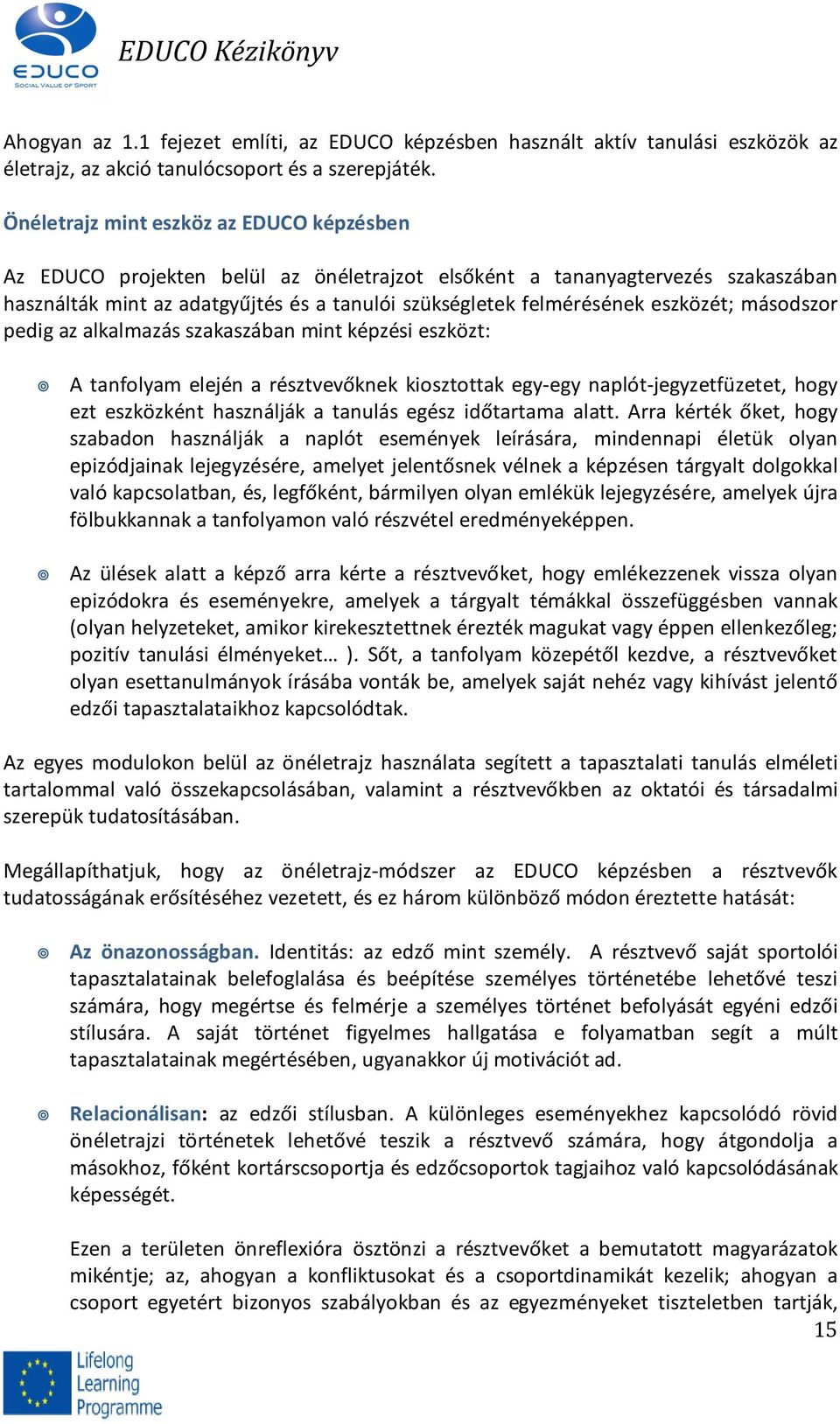 eszközét; másodszor pedig az alkalmazás szakaszában mint képzési eszközt: A tanfolyam elején a résztvevőknek kiosztottak egy-egy naplót-jegyzetfüzetet, hogy ezt eszközként használják a tanulás egész