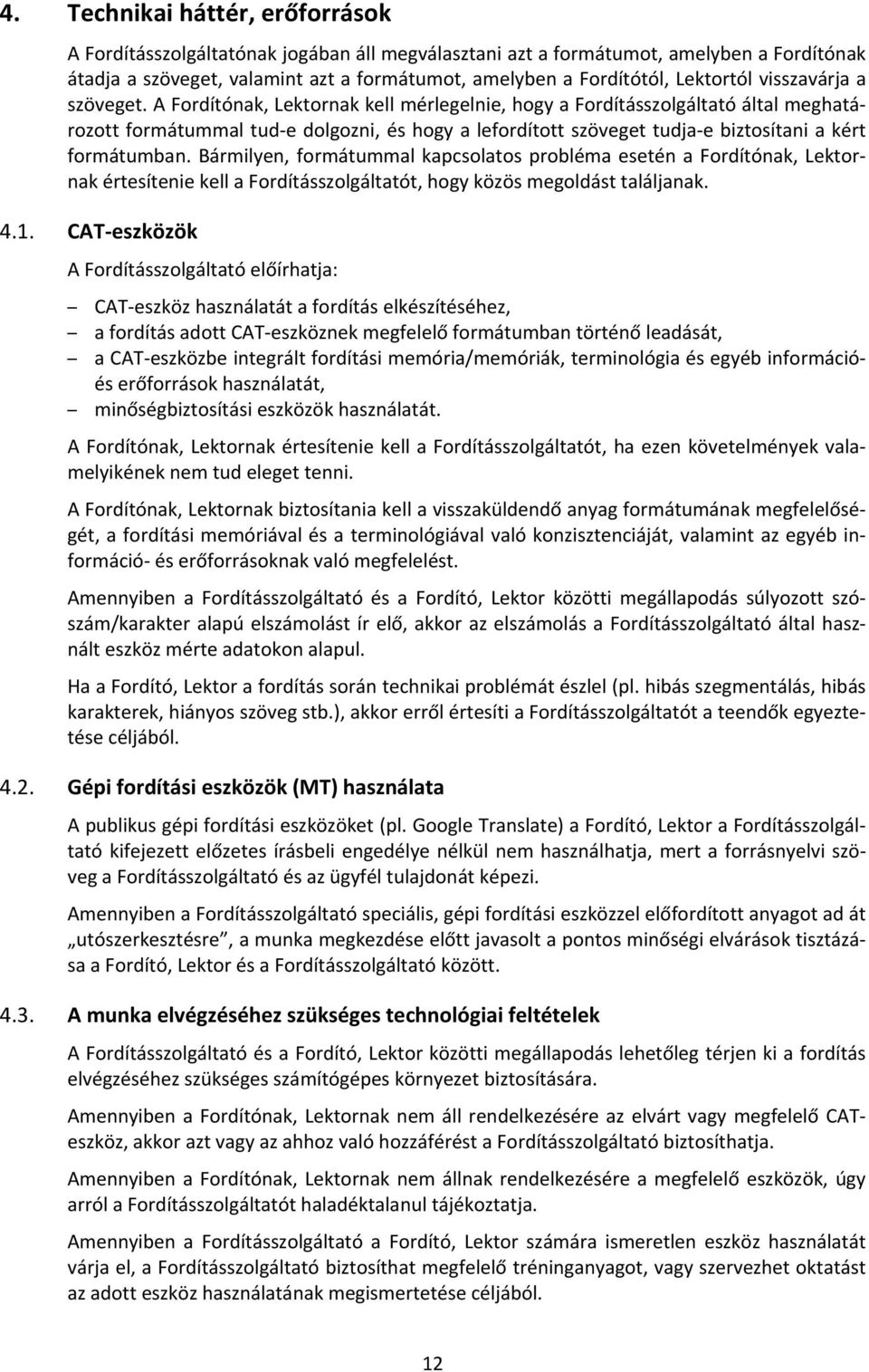 A Fordítónak, Lektornak kell mérlegelnie, hogy a Fordításszolgáltató által meghatározott formátummal tud e dolgozni, és hogy a lefordított szöveget tudja e biztosítani a kért formátumban.