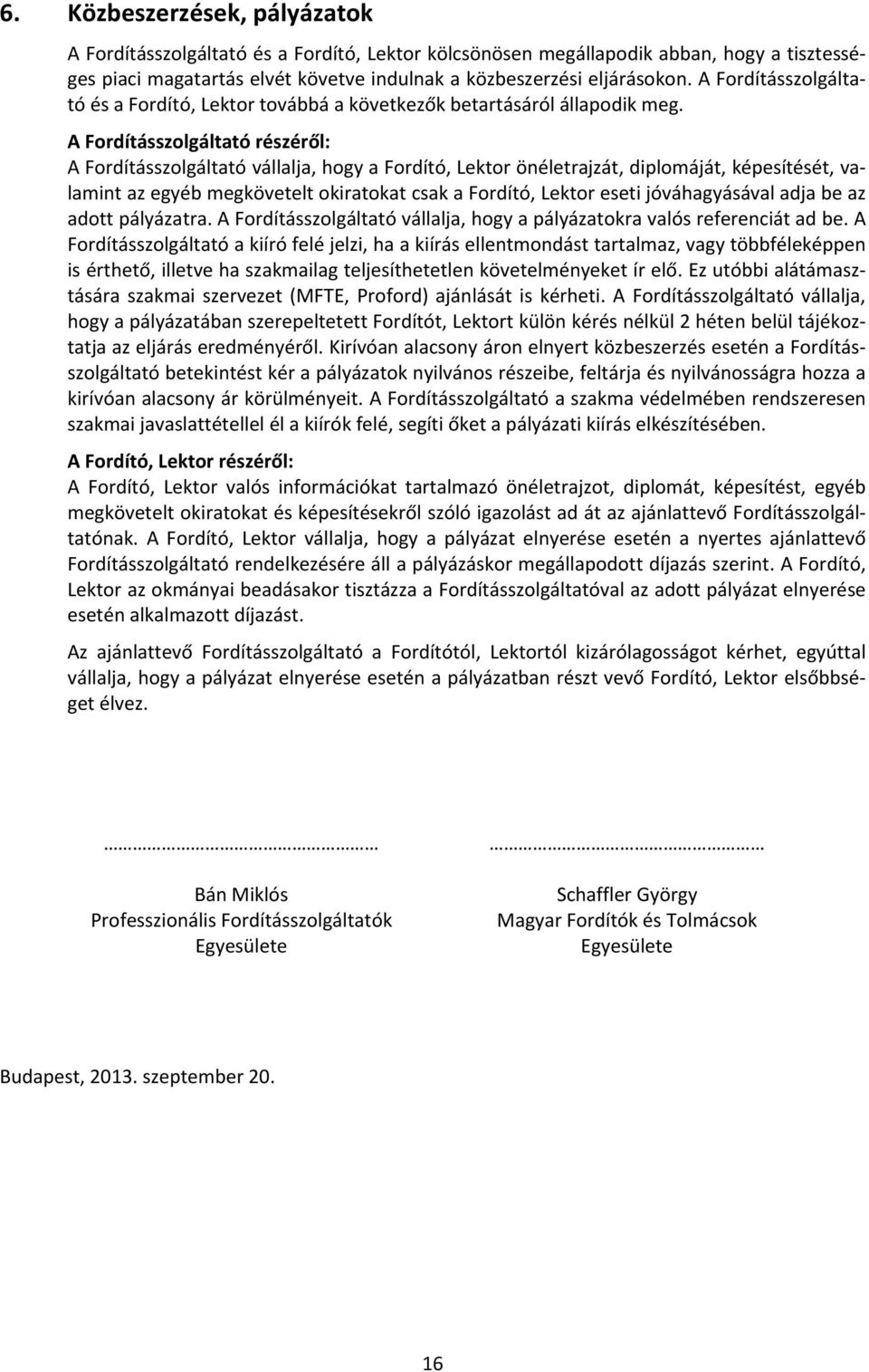 A Fordításszolgáltató részéről: A Fordításszolgáltató vállalja, hogy a Fordító, Lektor önéletrajzát, diplomáját, képesítését, valamint az egyéb megkövetelt okiratokat csak a Fordító, Lektor eseti