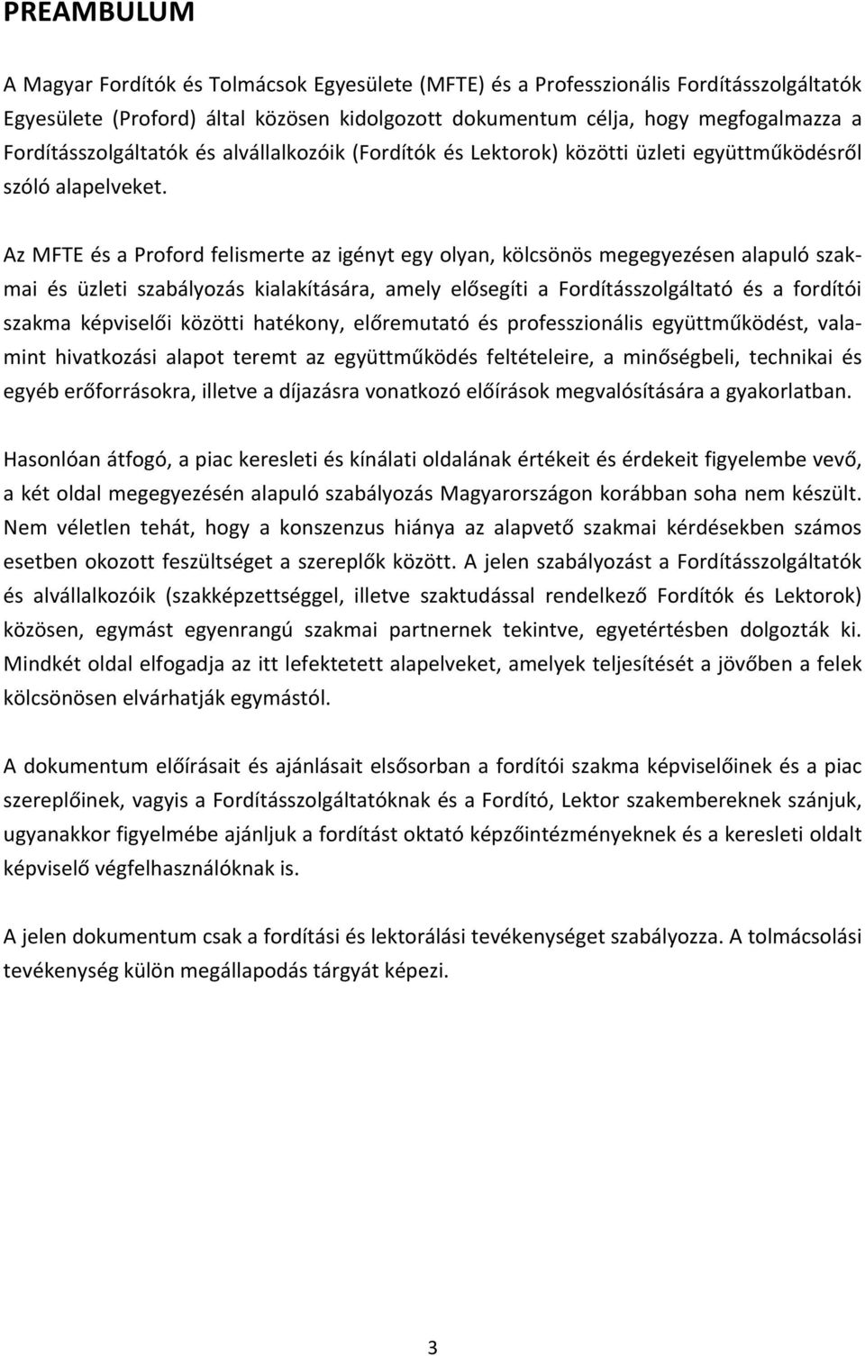 Az MFTE és a Proford felismerte az igényt egy olyan, kölcsönös megegyezésen alapuló szakmai és üzleti szabályozás kialakítására, amely elősegíti a Fordításszolgáltató és a fordítói szakma képviselői