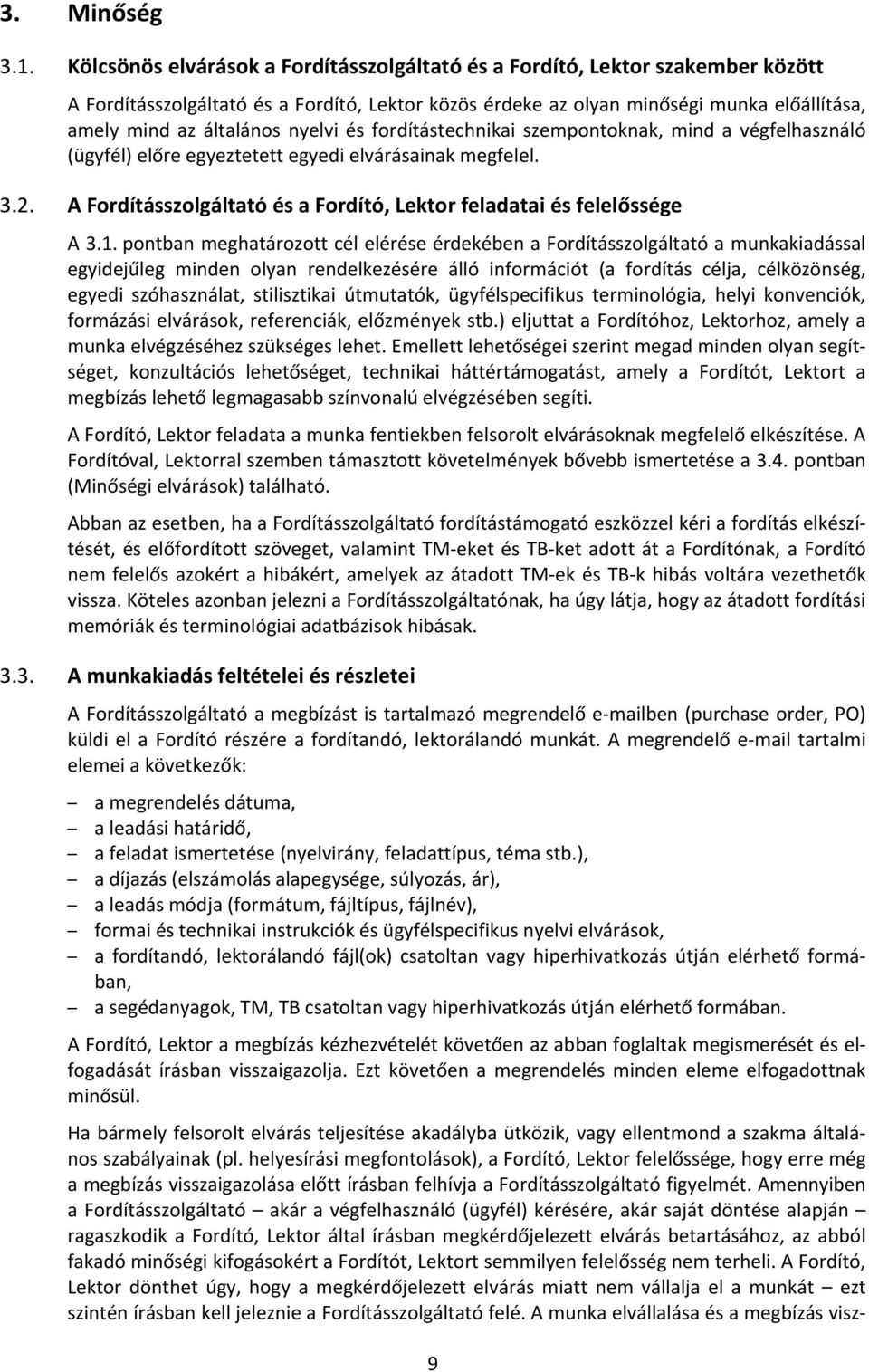 nyelvi és fordítástechnikai szempontoknak, mind a végfelhasználó (ügyfél) előre egyeztetett egyedi elvárásainak megfelel. 3.2. A Fordításszolgáltató és a Fordító, Lektor feladatai és felelőssége A 3.