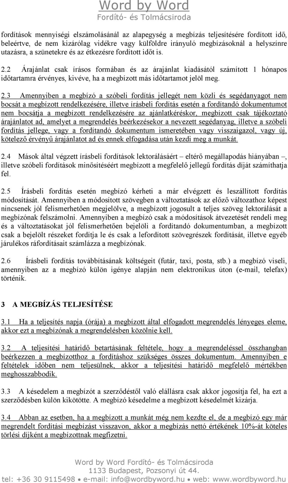 2.3 Amennyiben a megbízó a szóbeli fordítás jellegét nem közli és segédanyagot nem bocsát a megbízott rendelkezésére, illetve írásbeli fordítás esetén a fordítandó dokumentumot nem bocsátja a