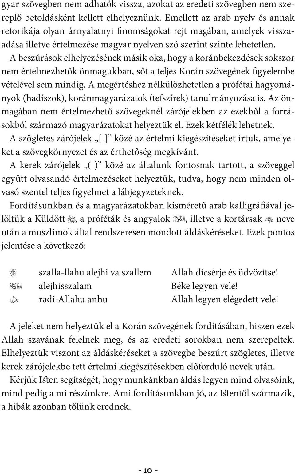 A beszúrások elhelyezésének másik oka, hogy a koránbekezdések sokszor nem értelmezhetők önmagukban, sőt a teljes Korán szövegének figyelembe vételével sem mindig.