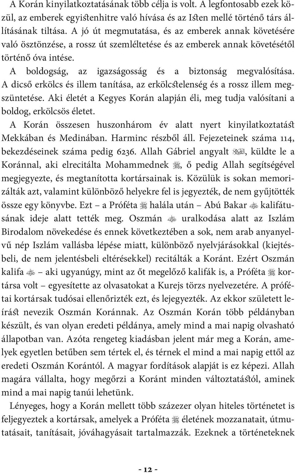 A boldogság, az igazságosság és a biztonság megvalósítása. A dicső erkölcs és illem tanítása, az erkölcstelenség és a rossz illem megsszüntetése.