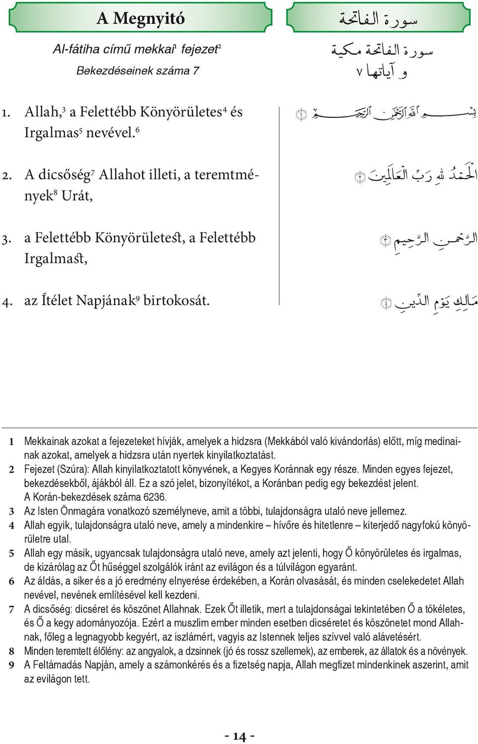 ال م د هلل ر ب ال ع ا ني =2=% الر ح ن الر ح يم =3=% م ال ك ي و م الد ين =4=% 1 Mekkainak azokat a fejezeteket hívják, amelyek a hidzsra (Mekkából való kivándorlás) előtt, míg medinain nak azokat,