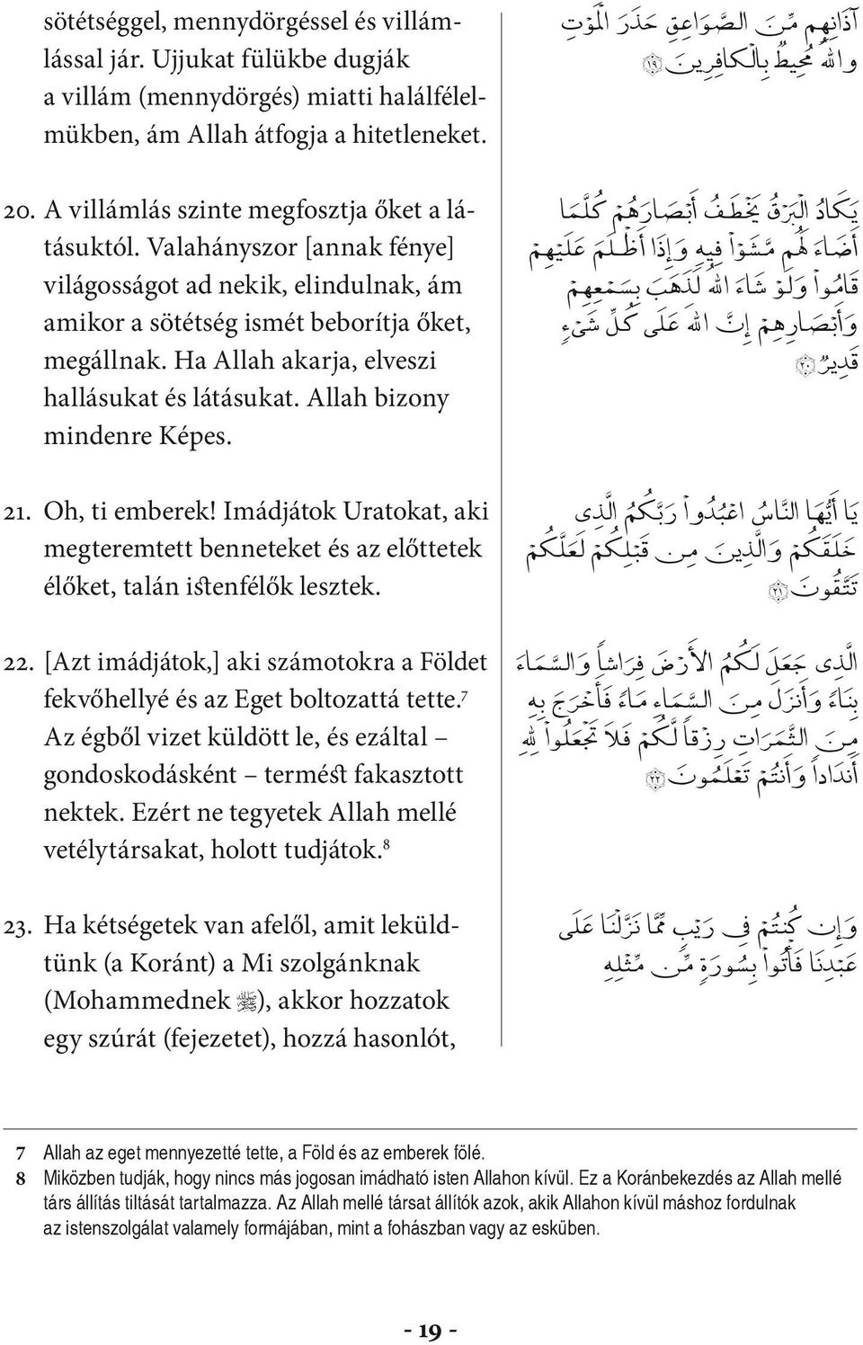 Ha Allah akarja, elveszi hallásukat és látásukat. Allah bizony mindenre Képes. 21. Oh, ti emberek! Imádjátok Uratokat, aki megteremtett benneteket és az előttetek élőket, talán istenfélők lesztek. 22.