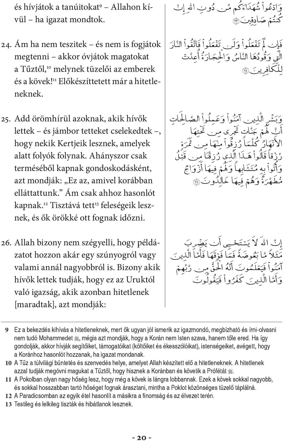 Ahányszor csak terméséből kapnak gondoskodásként, azt mondják: Ez az, amivel korábban elláttattunk. Ám csak ahhoz hasonlót kapnak.