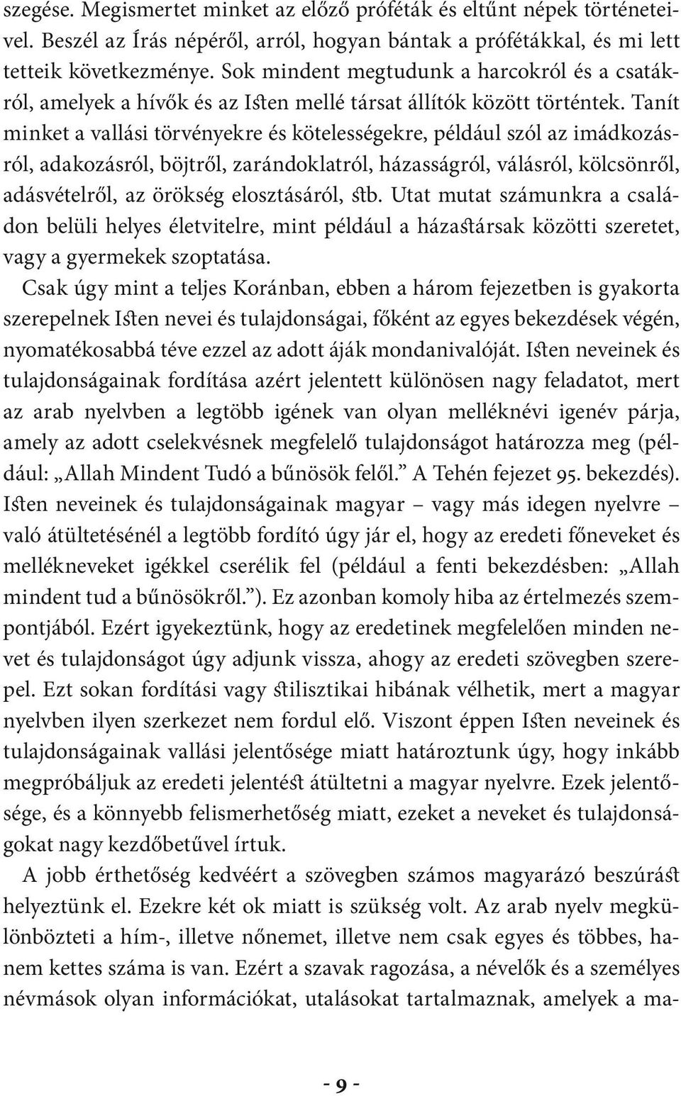 Tanít minket a vallási törvényekre és kötelességekre, például szól az imádkozásrról, adakozásról, böjtről, zarándoklatról, házasságról, válásról, kölcsönről, adásvételről, az örökség elosztásáról,