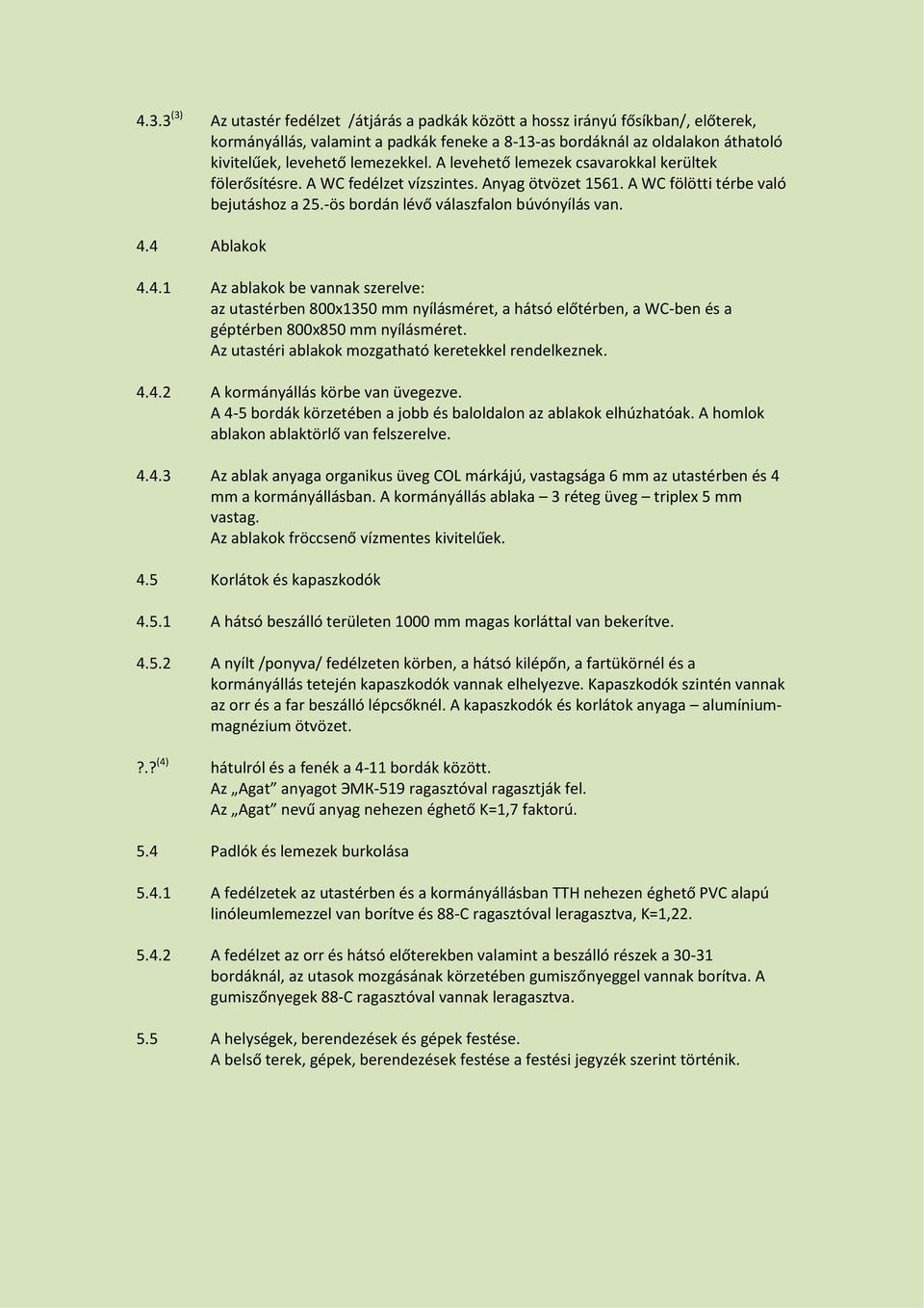 4 Ablakok 4.4.1 Az ablakok be vannak szerelve: az utastérben 800x1350 mm nyílásméret, a hátsó előtérben, a WC-ben és a géptérben 800x850 mm nyílásméret.