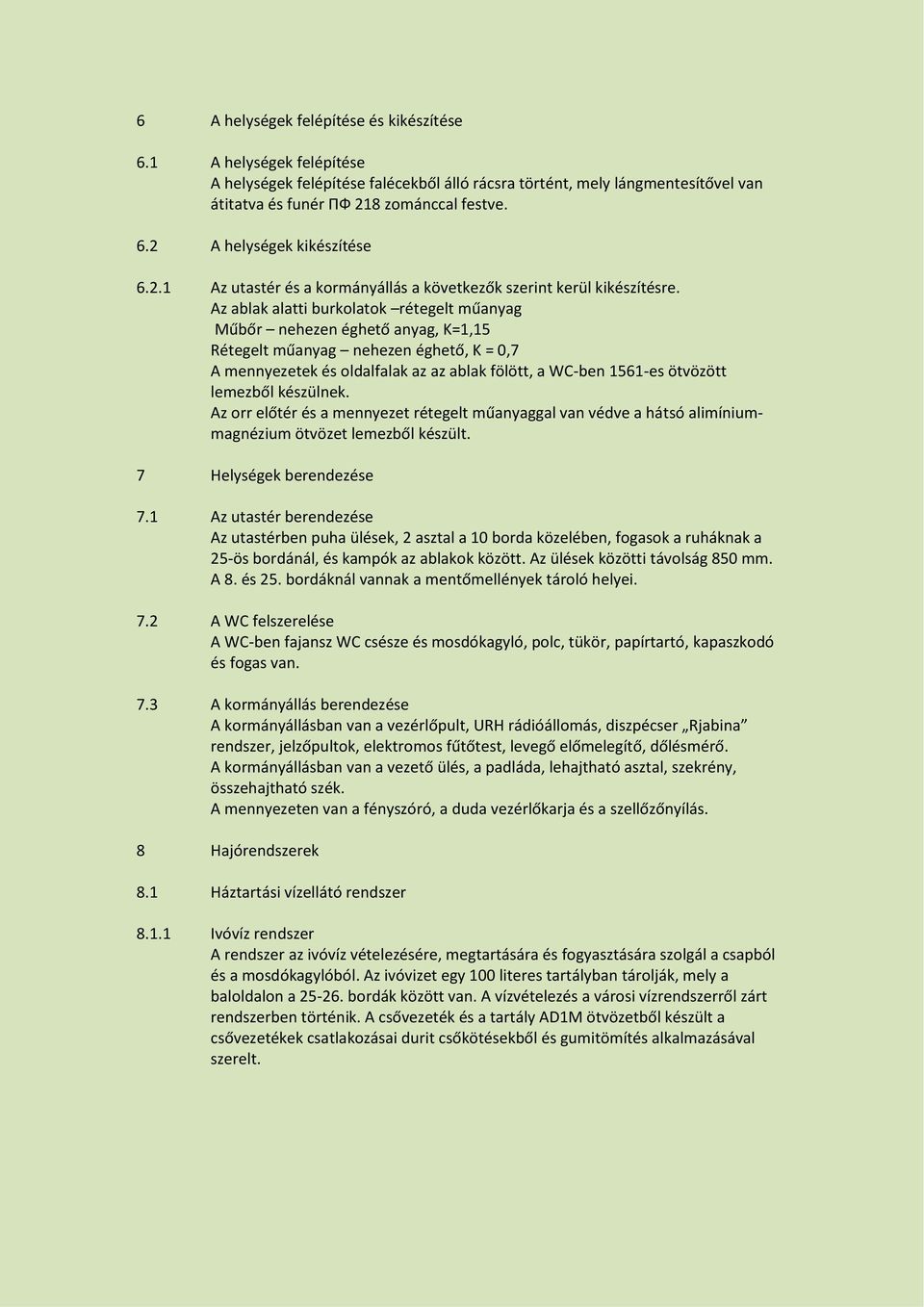 Az ablak alatti burkolatok rétegelt műanyag Műbőr nehezen éghető anyag, K=1,15 Rétegelt műanyag nehezen éghető, K = 0,7 A mennyezetek és oldalfalak az az ablak fölött, a WC-ben 1561-es ötvözött