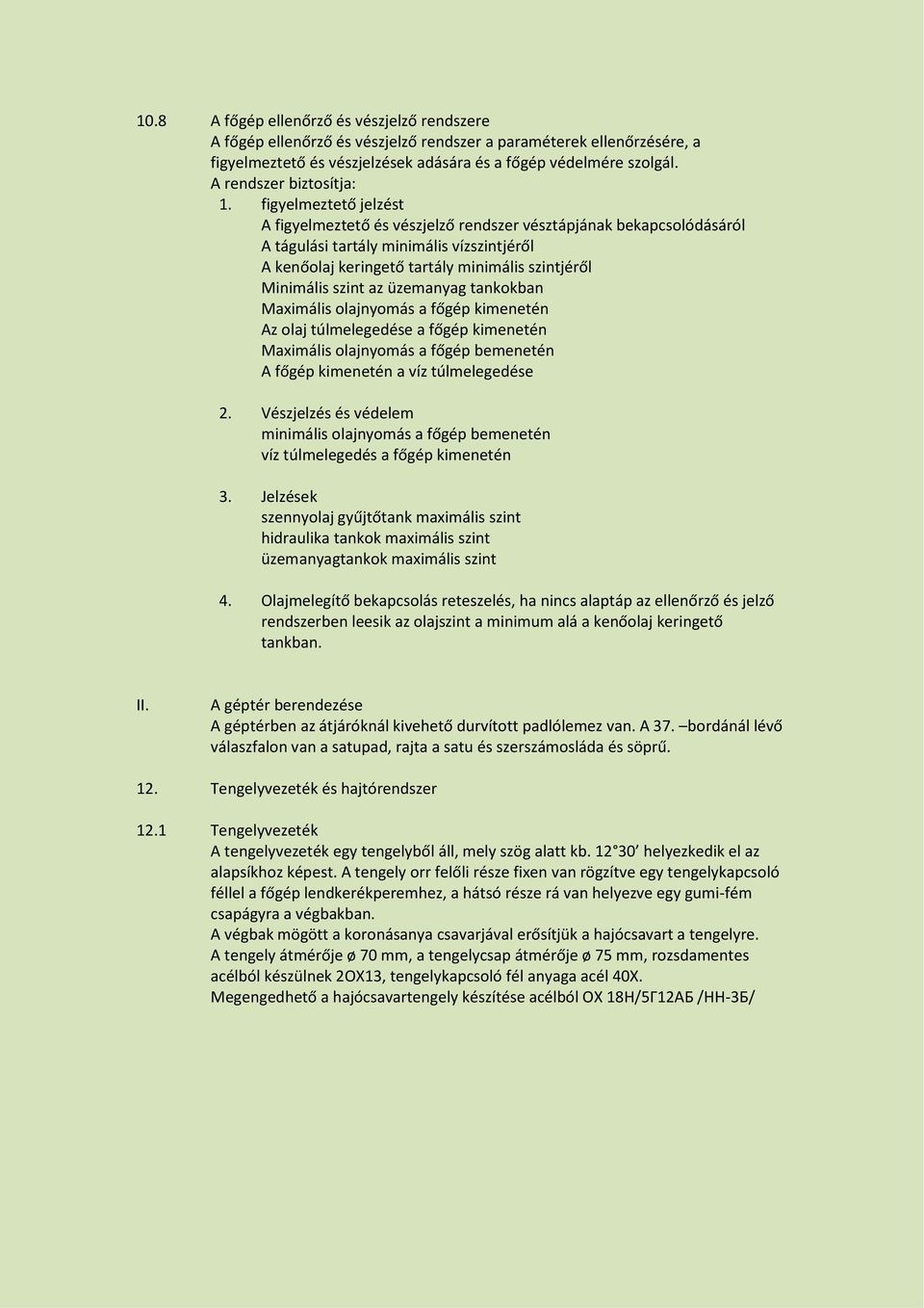 figyelmeztető jelzést A figyelmeztető és vészjelző rendszer vésztápjának bekapcsolódásáról A tágulási tartály minimális vízszintjéről A kenőolaj keringető tartály minimális szintjéről Minimális szint