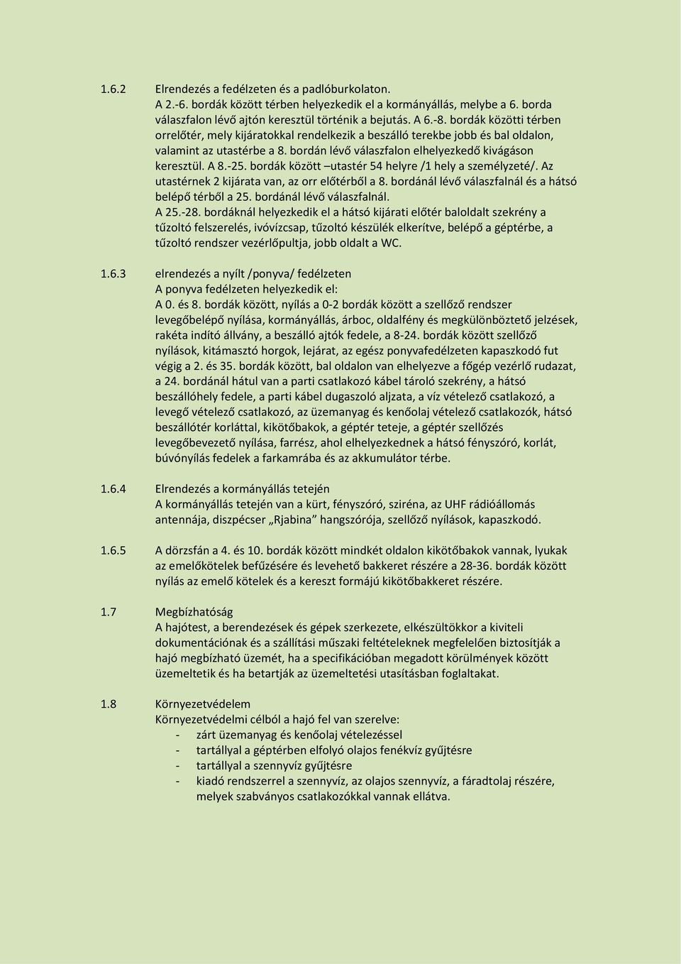 bordák között utastér 54 helyre /1 hely a személyzeté/. Az utastérnek 2 kijárata van, az orr előtérből a 8. bordánál lévő válaszfalnál és a hátsó belépő térből a 25. bordánál lévő válaszfalnál. A 25.