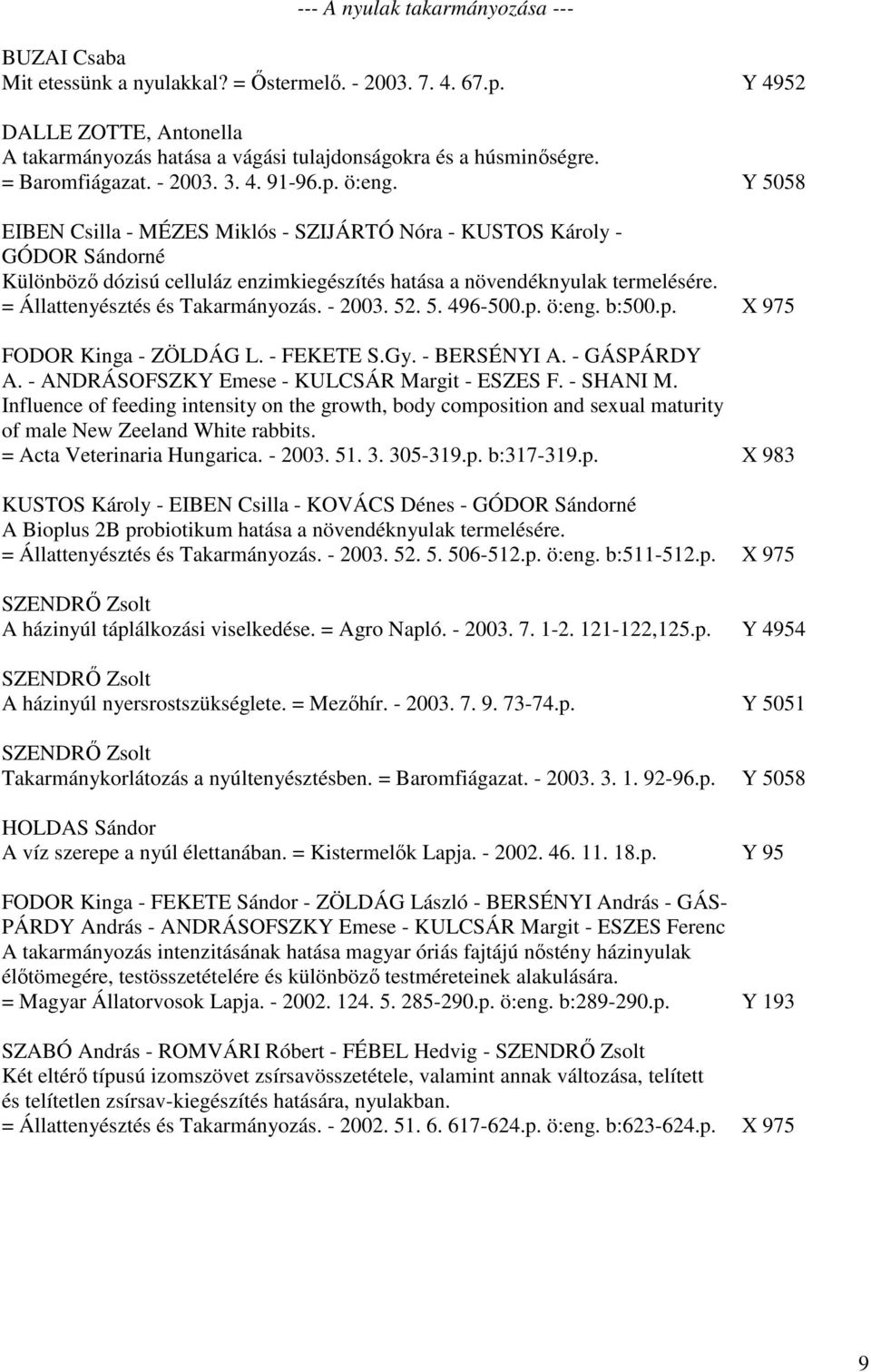 Y 5058 EIBEN Csilla - MÉZES Miklós - SZIJÁRTÓ Nóra - KUSTOS Károly - GÓDOR Sándorné Különböző dózisú celluláz enzimkiegészítés hatása a növendéknyulak termelésére. = Állattenyésztés és Takarmányozás.