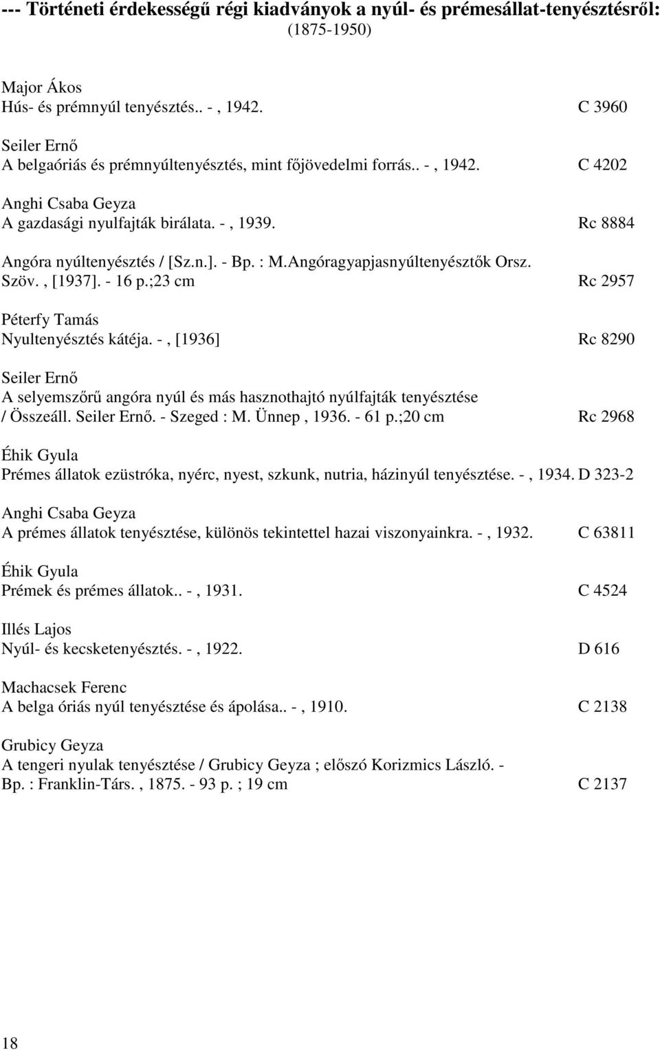 - Bp. : M.Angóragyapjasnyúltenyésztők Orsz. Szöv., [1937]. - 16 p.;23 cm Rc 2957 Péterfy Tamás Nyultenyésztés kátéja.