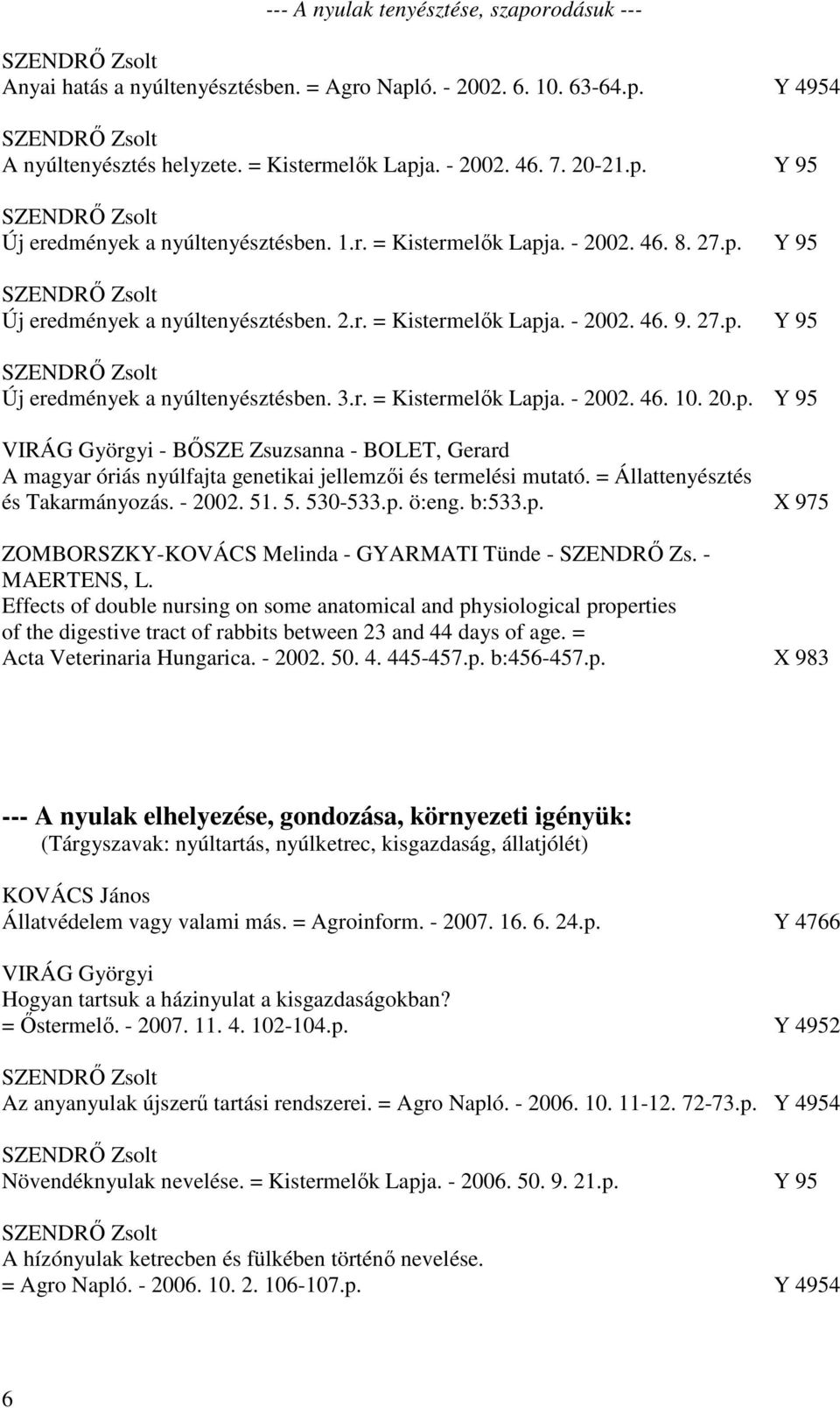 20.p. Y 95 VIRÁG Györgyi - BŐSZE Zsuzsanna - BOLET, Gerard A magyar óriás nyúlfajta genetikai jellemzői és termelési mutató. = Állattenyésztés és Takarmányozás. - 2002. 51. 5. 530-533.p. ö:eng. b:533.