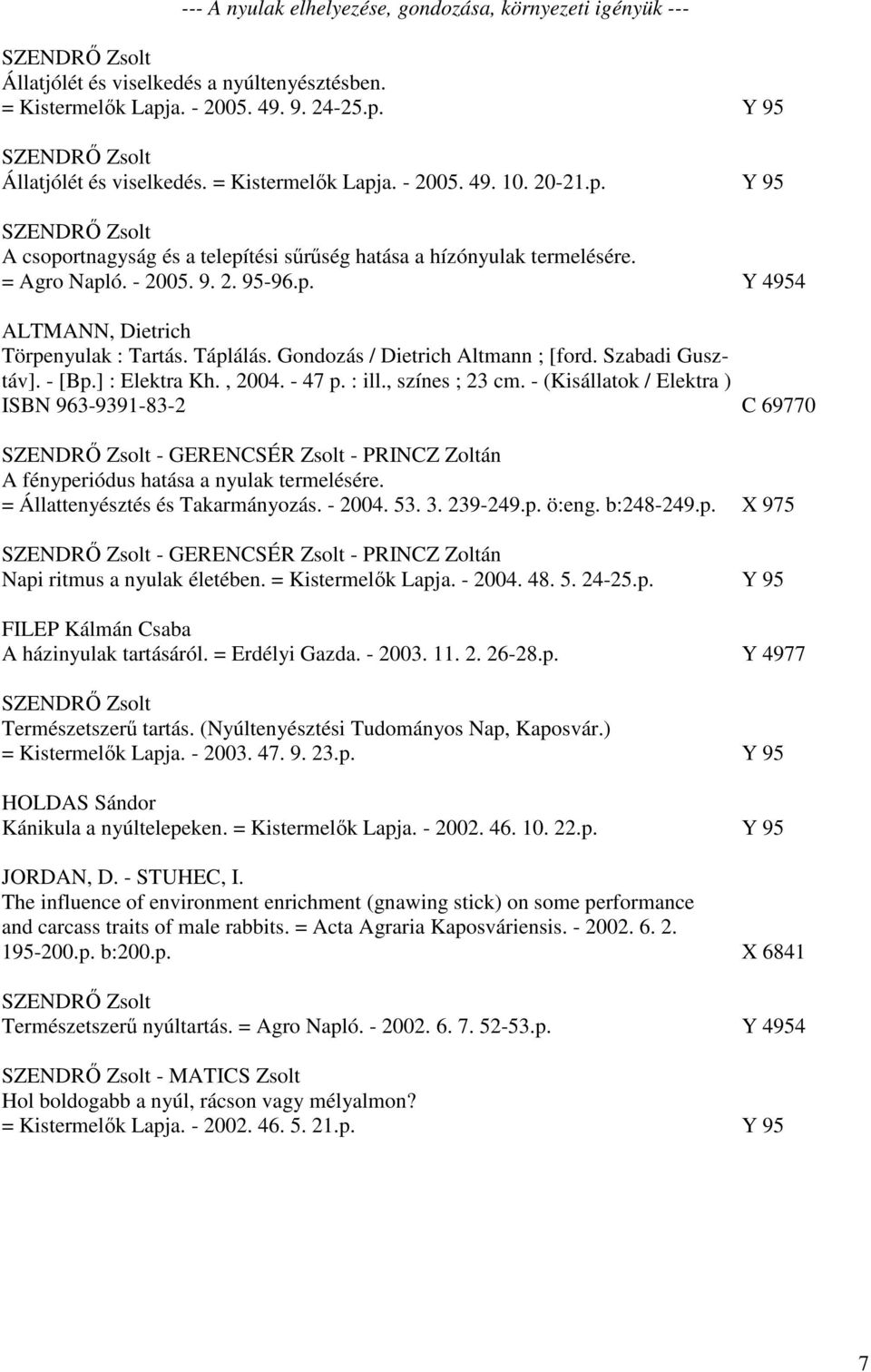 Táplálás. Gondozás / Dietrich Altmann ; [ford. Szabadi Gusztáv]. - [Bp.] : Elektra Kh., 2004. - 47 p. : ill., színes ; 23 cm.