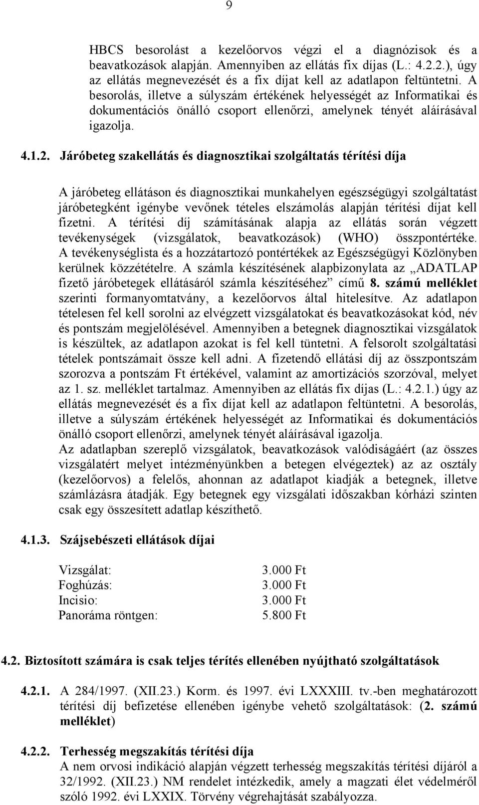 Járóbeteg szakellátás és diagnosztikai szolgáltatás térítési díja A járóbeteg ellátáson és diagnosztikai munkahelyen egészségügyi szolgáltatást járóbetegként igénybe vevőnek tételes elszámolás