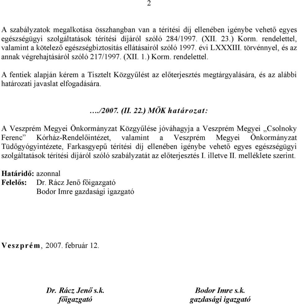 A fentiek alapján kérem a Tisztelt Közgyűlést az előterjesztés megtárgyalására, és az alábbi határozati javaslat elfogadására../2007. (II. 22.