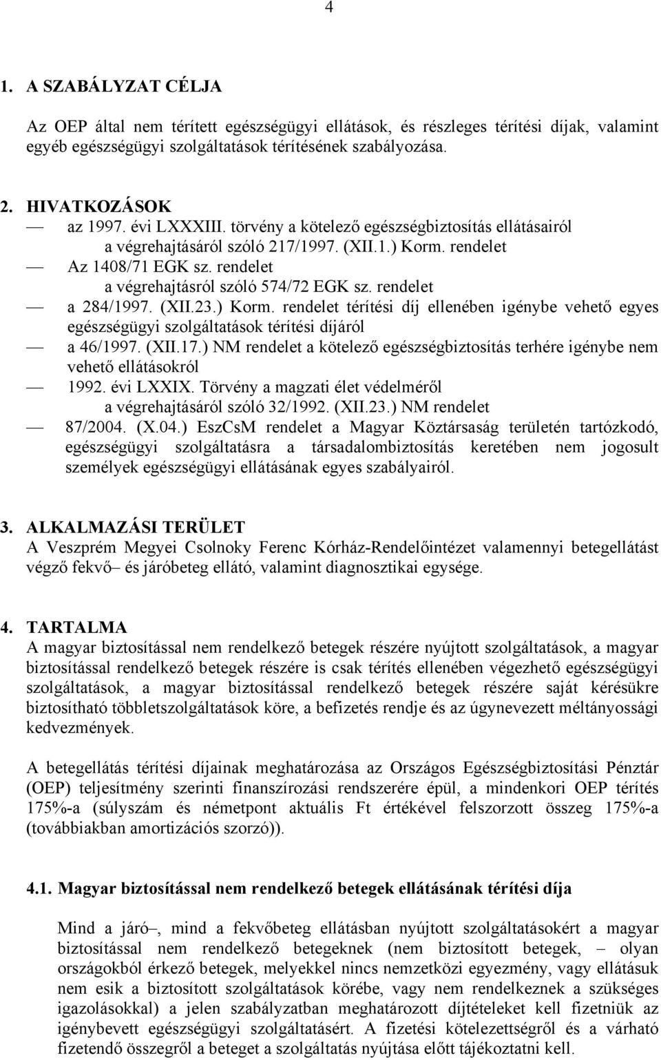 rendelet a 284/1997. (XII.23.) Korm. rendelet térítési díj ellenében igénybe vehető egyes egészségügyi szolgáltatások térítési díjáról a 46/1997. (XII.17.