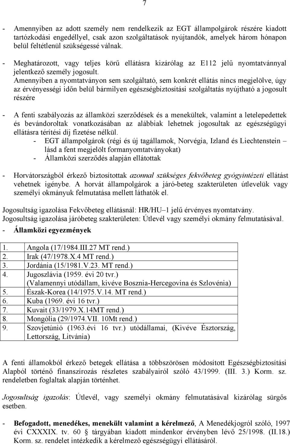 Amennyiben a nyomtatványon sem szolgáltató, sem konkrét ellátás nincs megjelölve, úgy az érvényességi időn belül bármilyen egészségbiztosítási szolgáltatás nyújtható a jogosult részére - A fenti