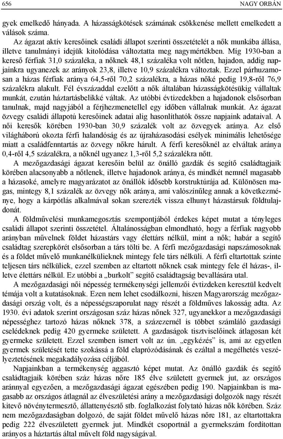 Míg 1930-ban a kereső férfiak 31,0 százaléka, a nőknek 48,1 százaléka volt nőtlen, hajadon, addig napjainkra ugyanezek az arányok 23,8, illetve 10,9 százalékra változtak.