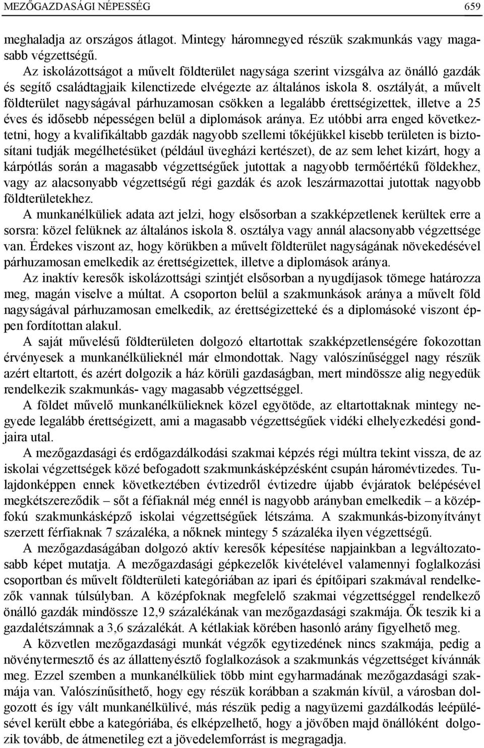 osztályát, a művelt földterület nagyságával párhuzamosan csökken a legalább érettségizettek, illetve a 25 éves és idősebb népességen belül a diplomások aránya.