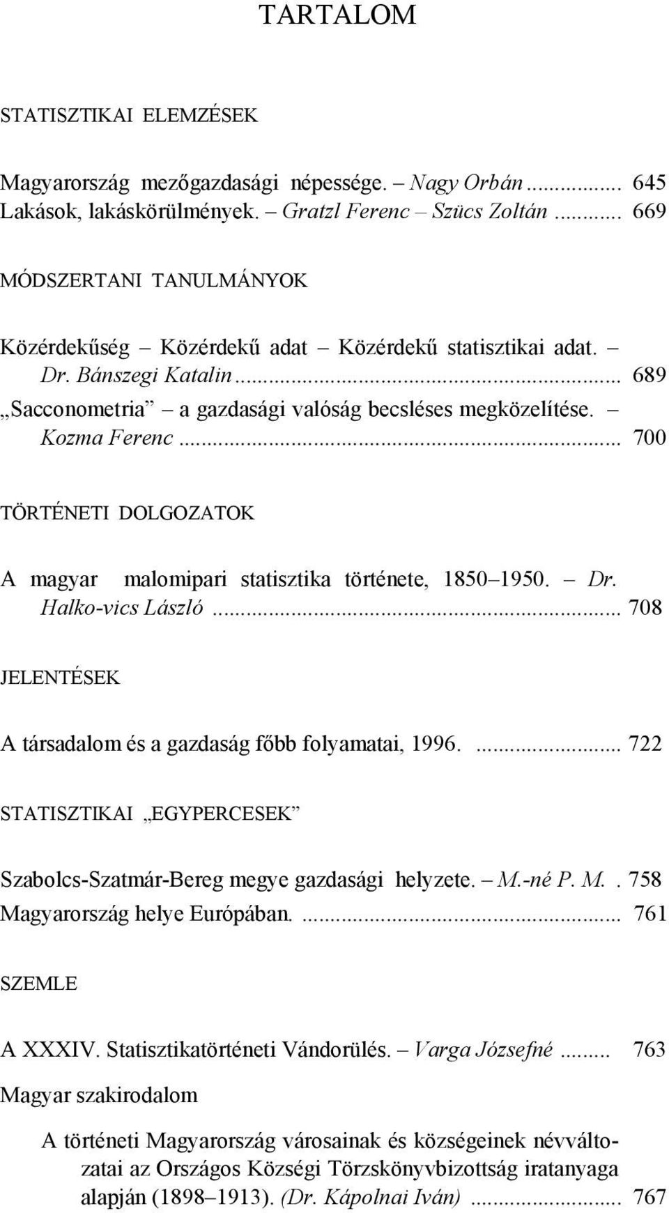 .. 700 TÖRTÉNETI DOLGOZATOK A magyar malomipari statisztika története, 1850 1950. Dr. Halko-vics László... 708 JELENTÉSEK A társadalom és a gazdaság főbb folyamatai, 1996.