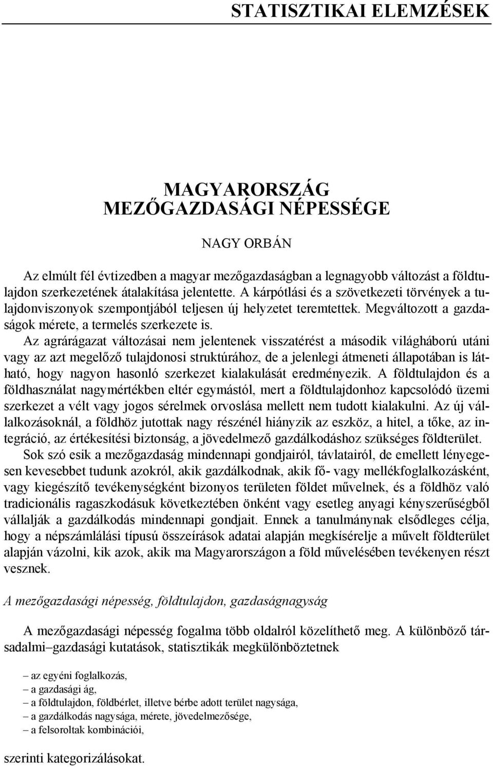 Az agrárágazat változásai nem jelentenek visszatérést a második világháború utáni vagy az azt megelőző tulajdonosi struktúrához, de a jelenlegi átmeneti állapotában is látható, hogy nagyon hasonló