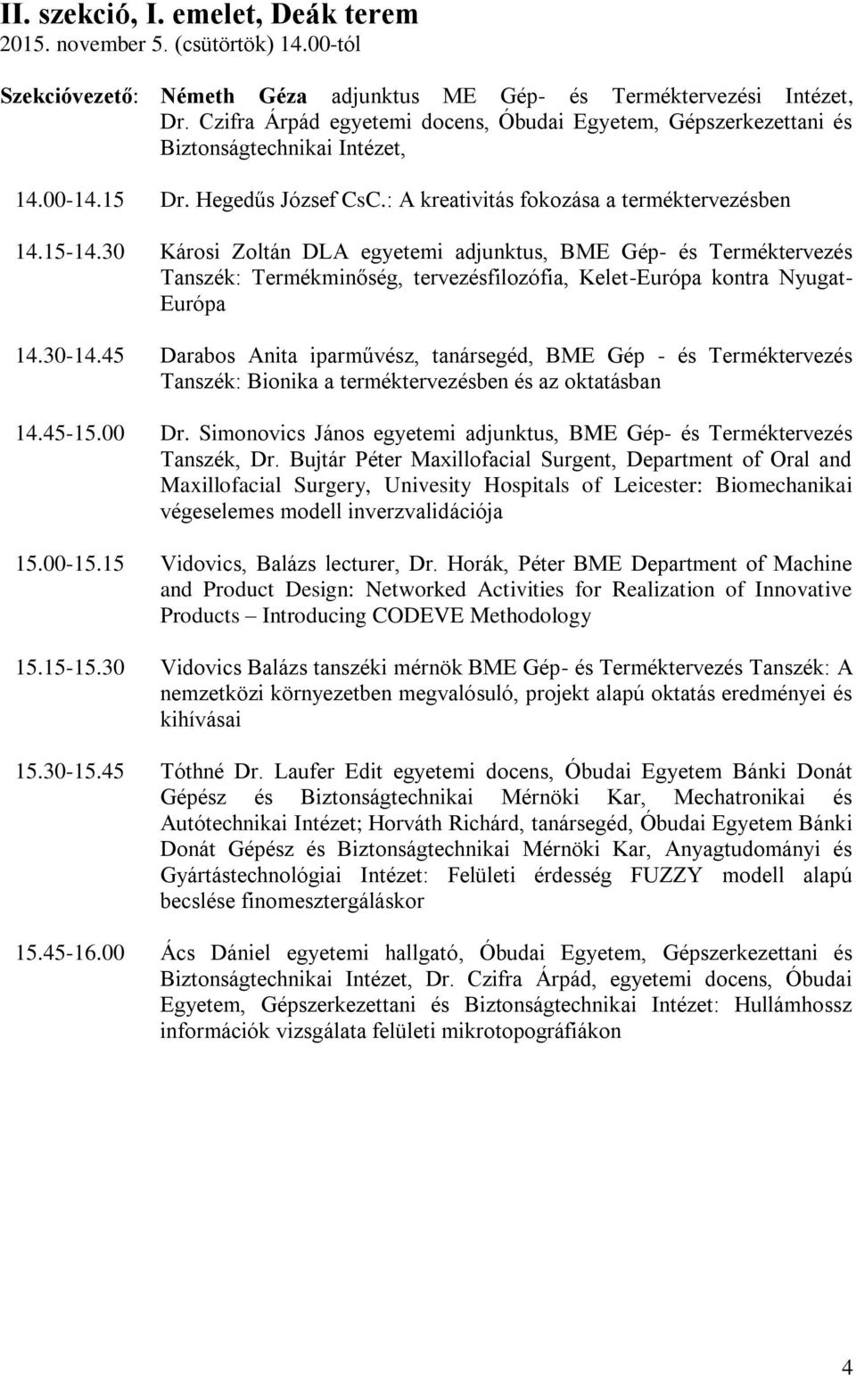 30 Károsi Zoltán DLA egyetemi adjunktus, BME Gép- és Terméktervezés Tanszék: Termékminőség, tervezésfilozófia, Kelet-Európa kontra Nyugat- Európa 14.30-14.