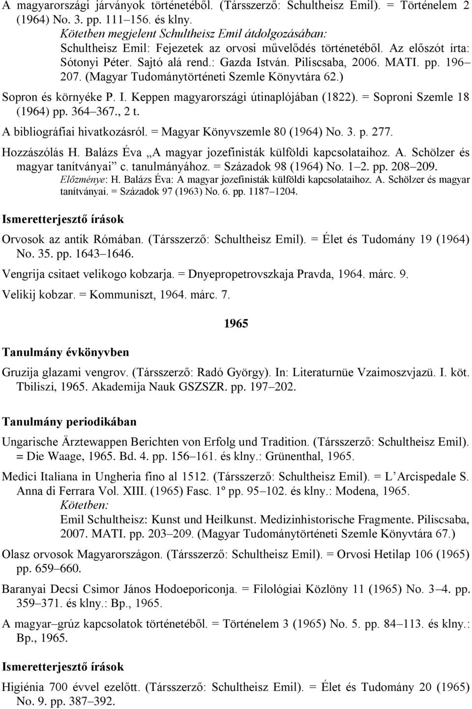 pp. 196 207. (Magyar Tudománytörténeti Szemle Könyvtára 62.) Sopron és környéke P. I. Keppen magyarországi útinaplójában (1822). = Soproni Szemle 18 (1964) pp. 364 367., 2 t.