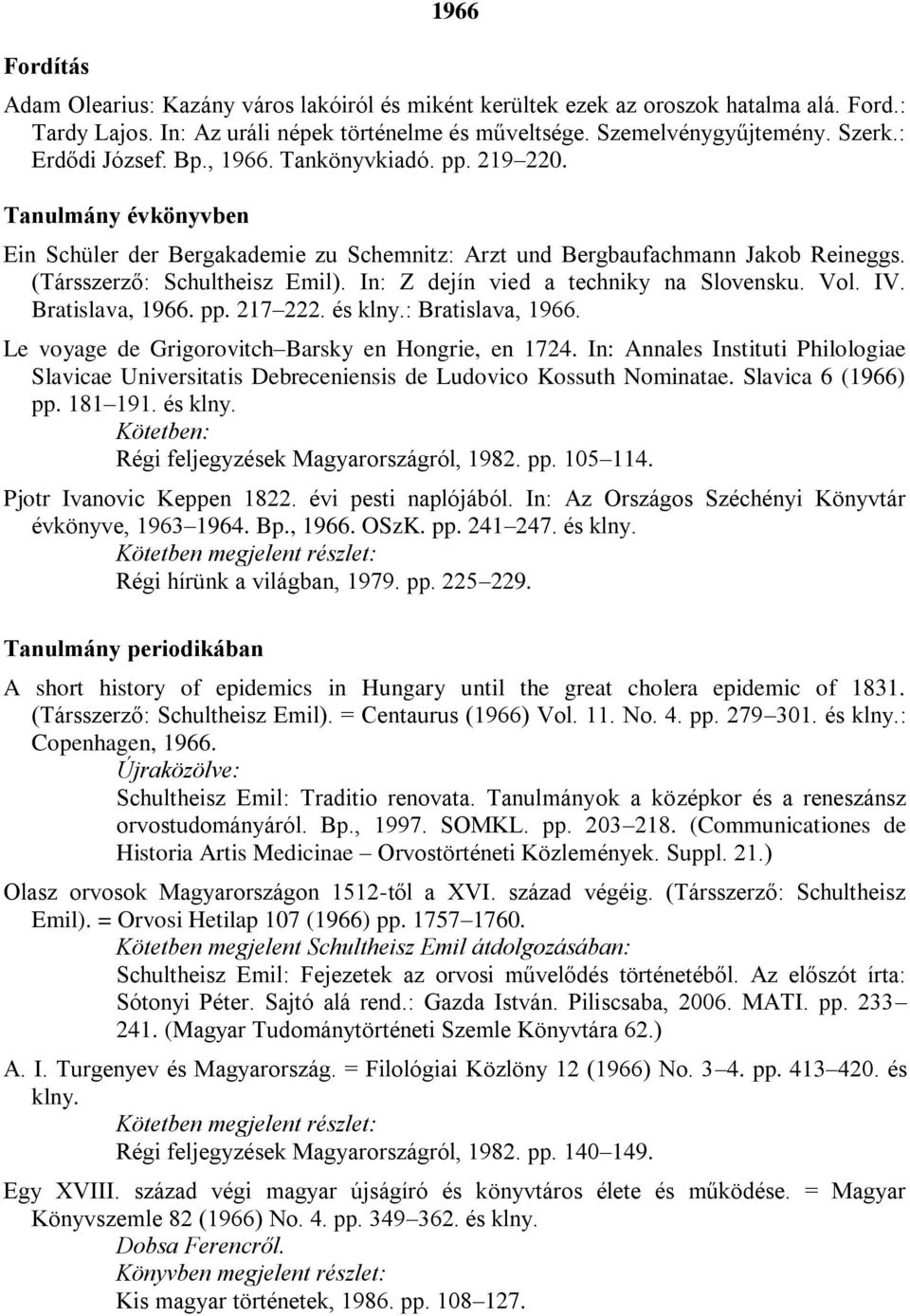 In: Z dejín vied a techniky na Slovensku. Vol. IV. Bratislava, 1966. pp. 217 222. és klny.: Bratislava, 1966. Le voyage de Grigorovitch Barsky en Hongrie, en 1724.