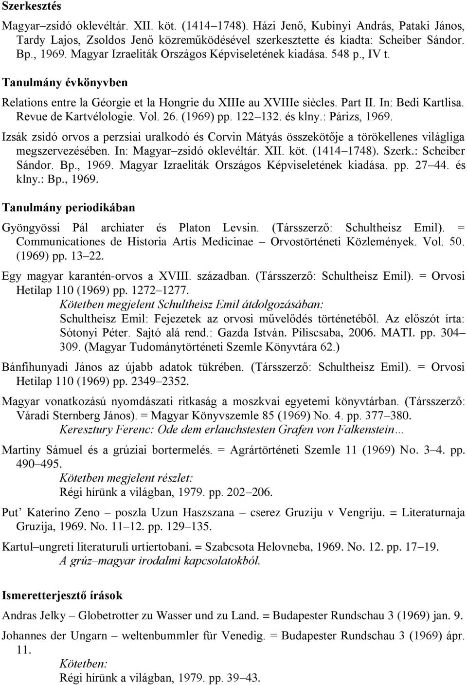 (1969) pp. 122 132. és klny.: Párizs, 1969. Izsák zsidó orvos a perzsiai uralkodó és Corvin Mátyás összekötője a törökellenes világliga megszervezésében. In: Magyar zsidó oklevéltár. XII. köt.