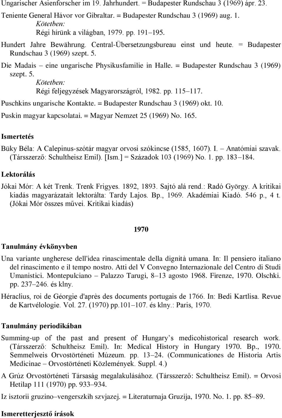 = Budapester Rundschau 3 (1969) szept. 5. Régi feljegyzések Magyarországról, 1982. pp. 115 117. Puschkins ungarische Kontakte. = Budapester Rundschau 3 (1969) okt. 10. Puskin magyar kapcsolatai.