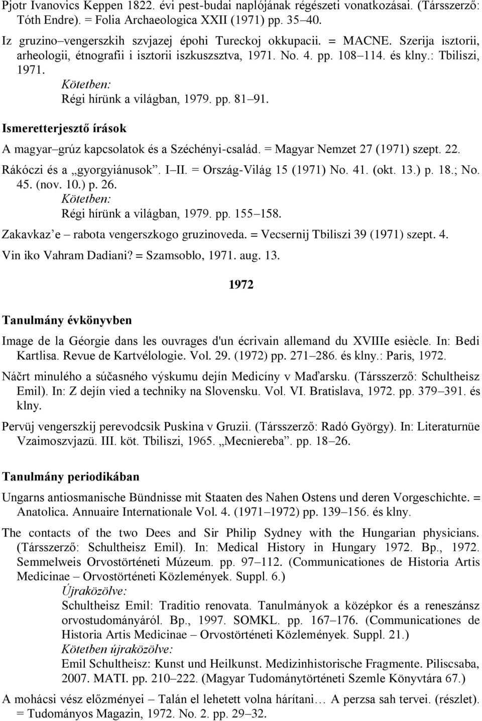 Régi hírünk a világban, 1979. pp. 81 91. A magyar grúz kapcsolatok és a Széchényi-család. = Magyar Nemzet 27 (1971) szept. 22. Rákóczi és a gyorgyiánusok. I II. = Ország-Világ 15 (1971) No. 41. (okt.