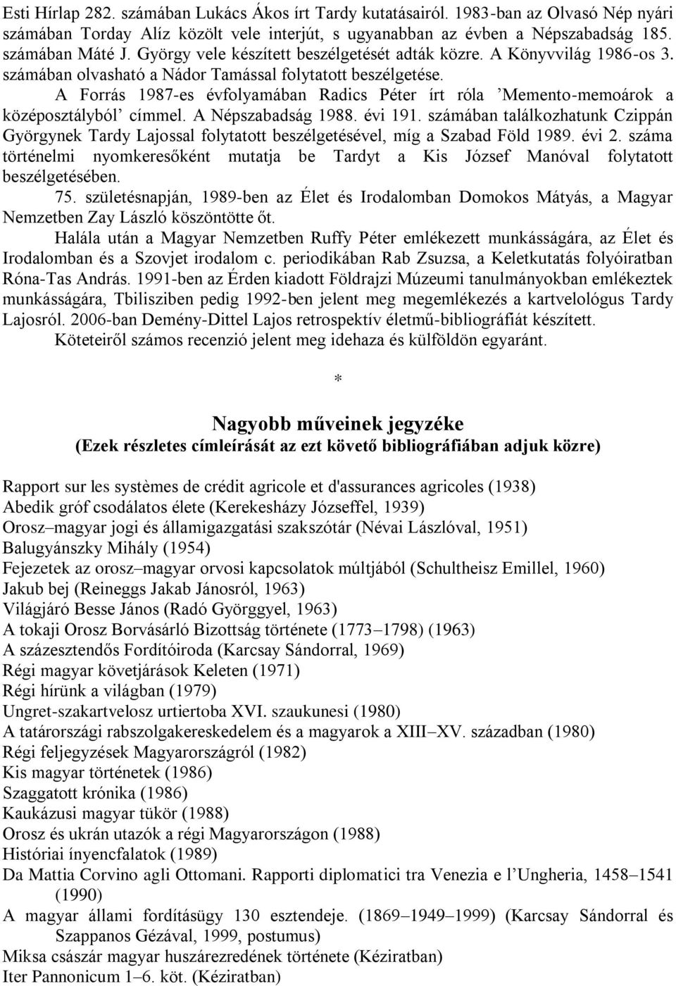 A Forrás 1987-es évfolyamában Radics Péter írt róla Memento-memoárok a középosztályból címmel. A Népszabadság 1988. évi 191.