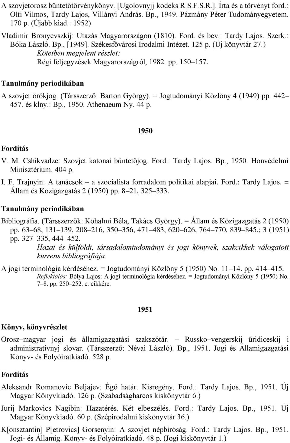 ) Kötetben megjelent részlet: Régi feljegyzések Magyarországról, 1982. pp. 150 157. A szovjet örökjog. (Társszerző: Barton György). = Jogtudományi Közlöny 4 (1949) pp. 442 457. és klny.: Bp., 1950.