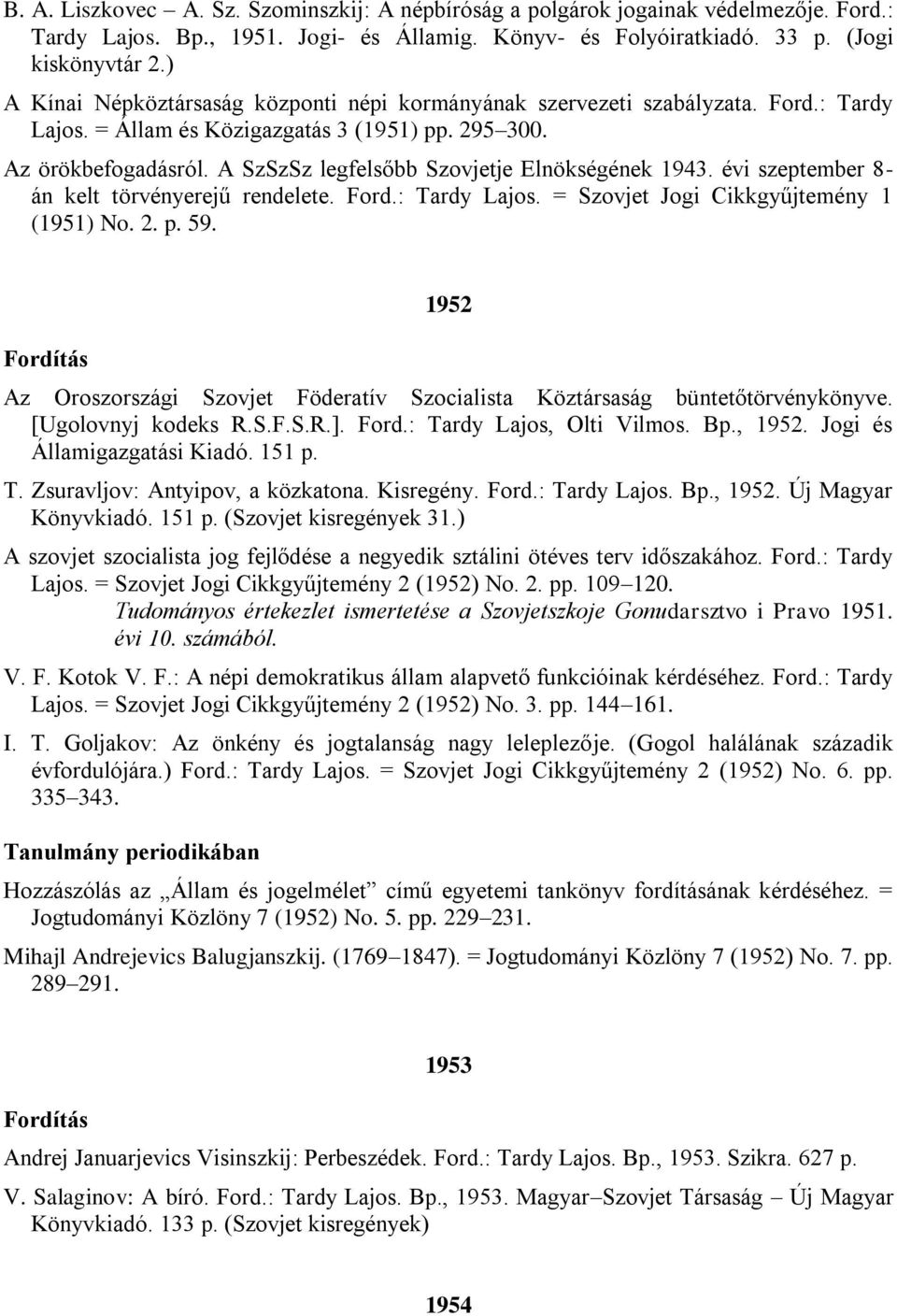 A SzSzSz legfelsőbb Szovjetje Elnökségének 1943. évi szeptember 8- án kelt törvényerejű rendelete. Ford.: Tardy Lajos. = Szovjet Jogi Cikkgyűjtemény 1 (1951) No. 2. p. 59.