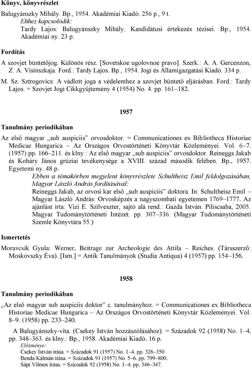 Ford.: Tardy Lajos. = Szovjet Jogi Cikkgyűjtemény 4 (1954) No. 4. pp. 161 182. 1957 Az első magyar sub auspiciis orvosdoktor.