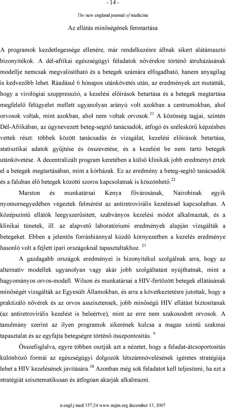 Ráadásul 6 hónapos utánkövetés után, az eredmények azt mutatták, hogy a virológiai szuppresszió, a kezelési előírások betartása és a betegek megtartása megfelelő felügyelet mellett ugyanolyan arányú