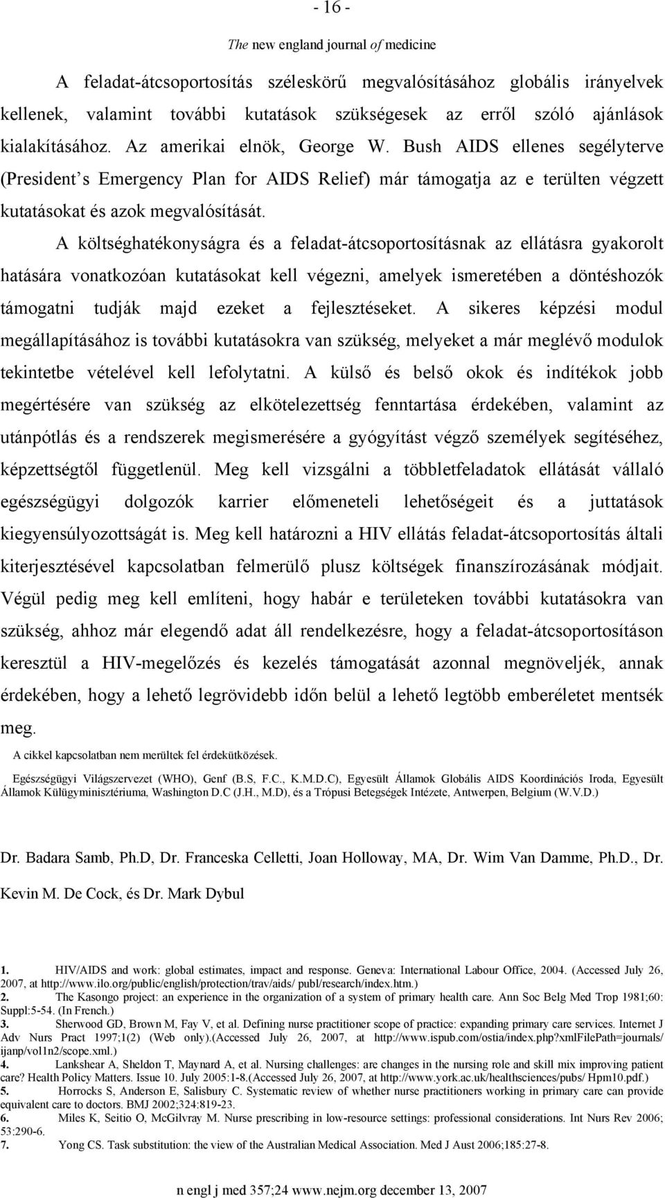 A költséghatékonyságra és a feladat-átcsoportosításnak az ellátásra gyakorolt hatására vonatkozóan kutatásokat kell végezni, amelyek ismeretében a döntéshozók támogatni tudják majd ezeket a