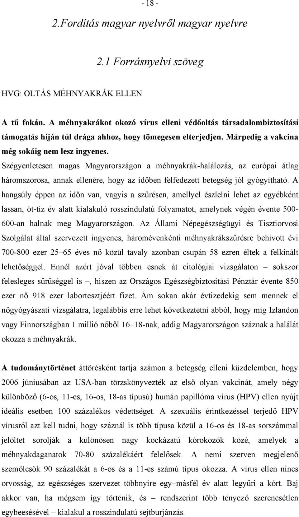 Szégyenletesen magas Magyarországon a méhnyakrák-halálozás, az európai átlag háromszorosa, annak ellenére, hogy az időben felfedezett betegség jól gyógyítható.