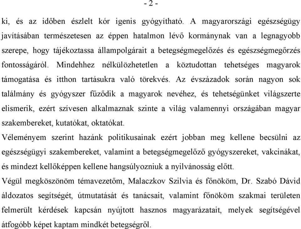 fontosságáról. Mindehhez nélkülözhetetlen a köztudottan tehetséges magyarok támogatása és itthon tartásukra való törekvés.