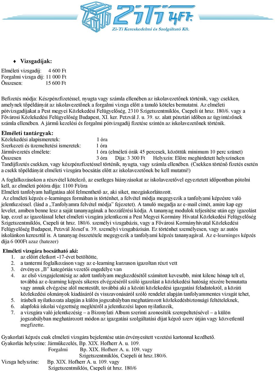 Az elméleti pótvizsgadíjakat a Pest megyei Közlekedési Felügyelőség, 2310 Szigetszentmiklós, Csepeli út hrsz. 180/6. vagy a Fővárosi Közlekedési Felügyelőség Budapest, XI. ker. Petzvál J. u. 39. sz.