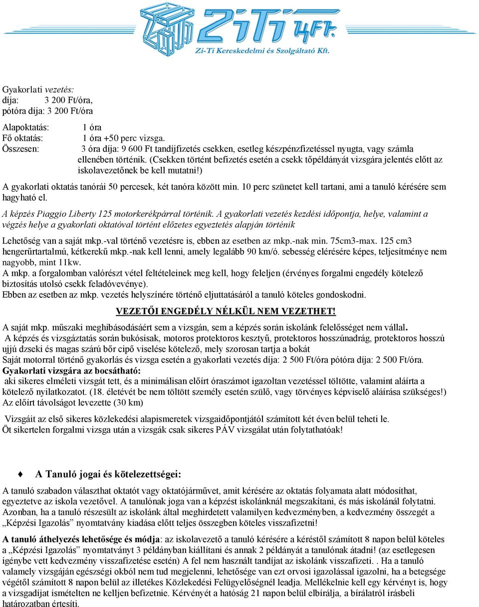 (Csekken történt befizetés esetén a csekk tőpéldányát vizsgára jelentés előtt az iskolavezetőnek be kell mutatni!) A gyakorlati oktatás tanórái 50 percesek, két tanóra között min.