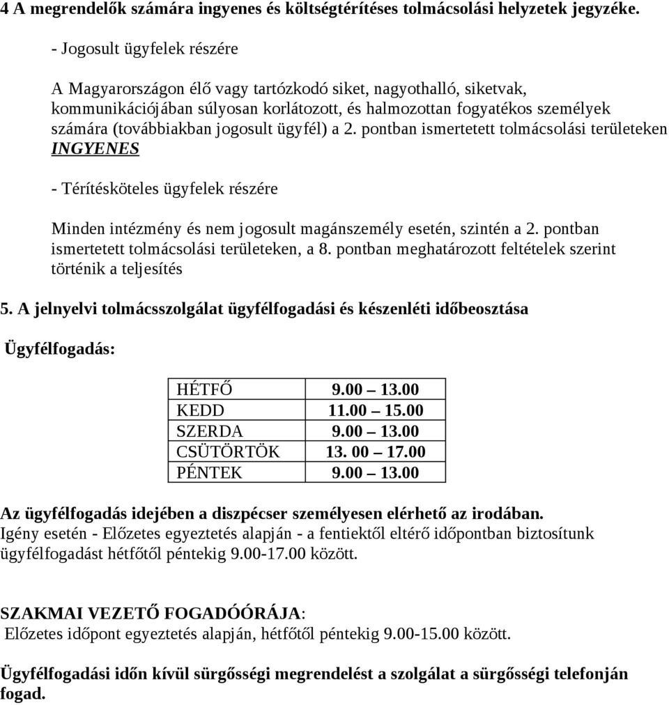 jogosult ügyfél) a 2. pontban ismertetett tolmácsolási területeken INGYENES - Térítésköteles ügyfelek részére Minden intézmény és nem jogosult magánszemély esetén, szintén a 2.