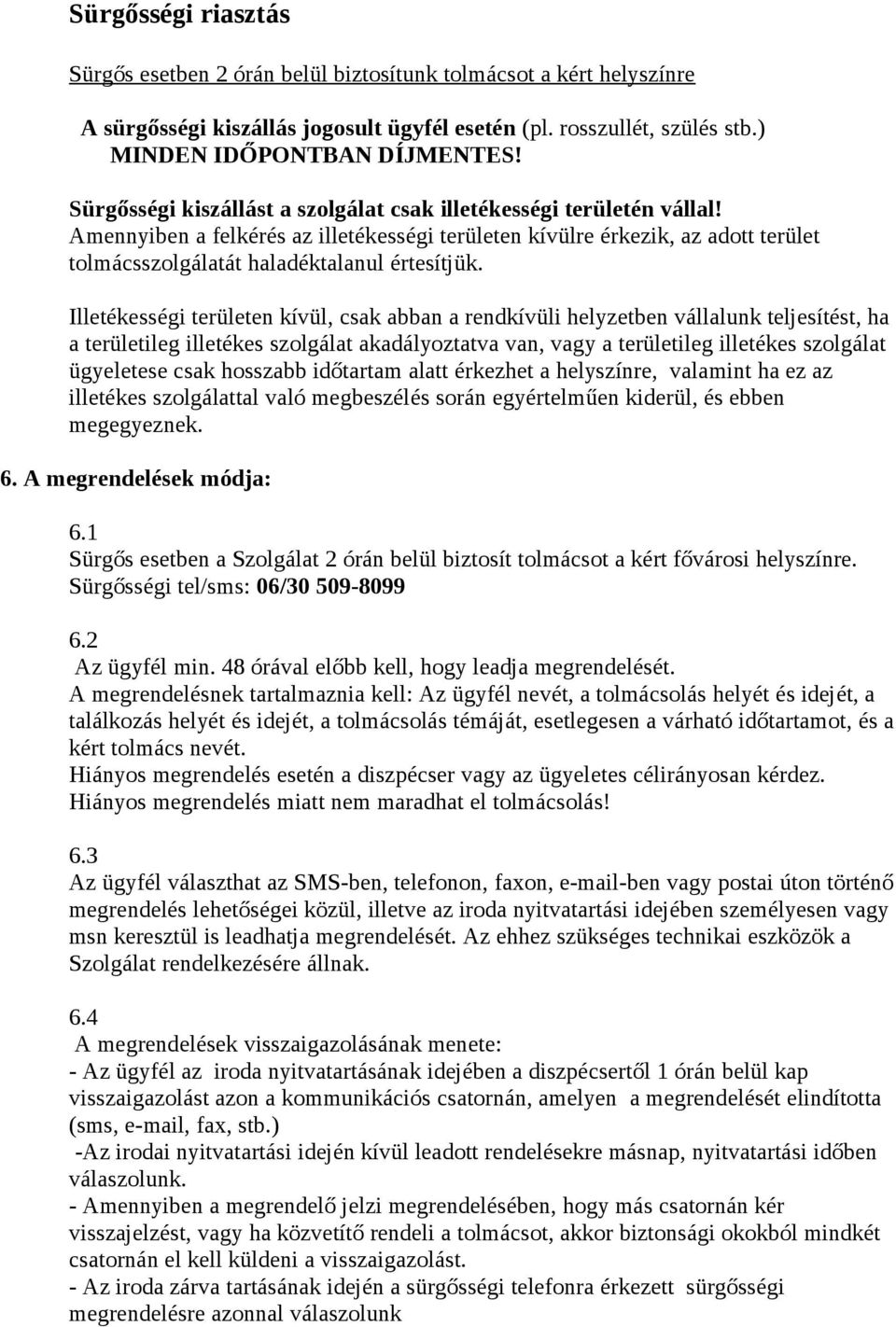 Illetékességi területen kívül, csak abban a rendkívüli helyzetben vállalunk teljesítést, ha a területileg illetékes szolgálat akadályoztatva van, vagy a területileg illetékes szolgálat ügyeletese