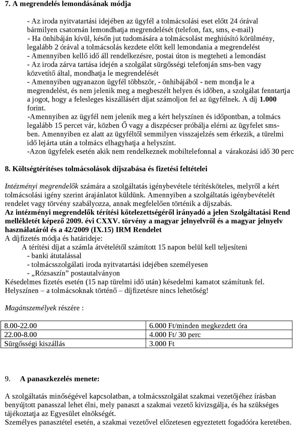 postai úton is megteheti a lemondást - Az iroda zárva tartása idején a szolgálat sürgősségi telefonján sms-ben vagy közvetítő által, mondhatja le megrendelését - Amennyiben ugyanazon ügyfél többször,