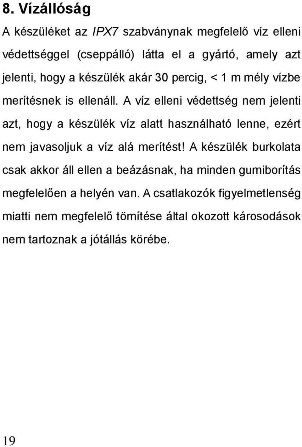 A víz elleni védettség nem jelenti azt, hogy a készülék víz alatt használható lenne, ezért nem javasoljuk a víz alá merítést!