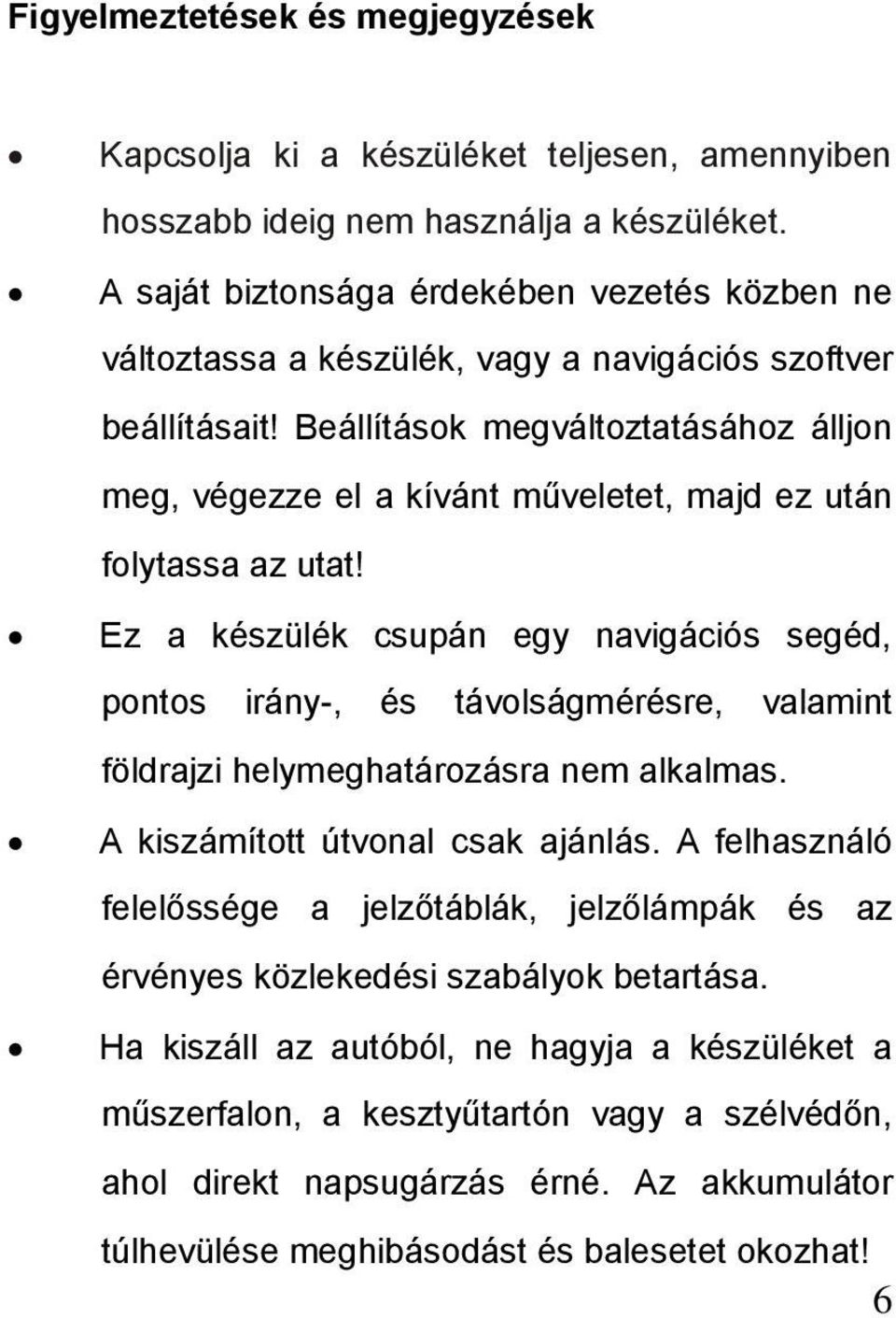 Beállítások megváltoztatásához álljon meg, végezze el a kívánt műveletet, majd ez után folytassa az utat!